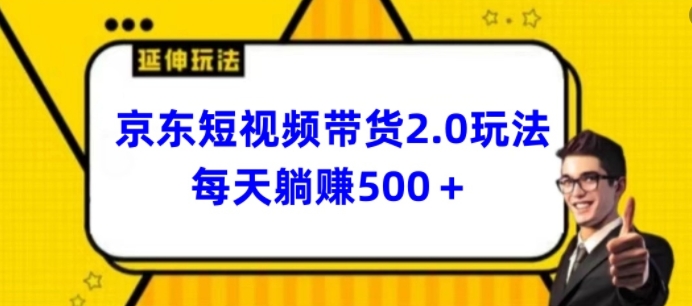 （第8083期）2024最新京东短视频带货2.0玩法，每天3分钟，日入500+
