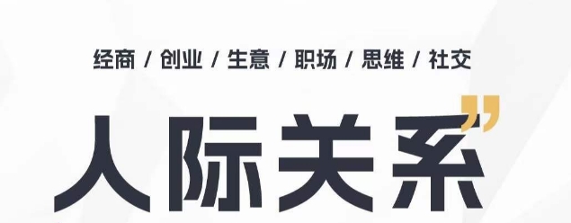 （第8704期）人际关系思维提升课 ，个人破圈 职场提升 结交贵人 处事指导课