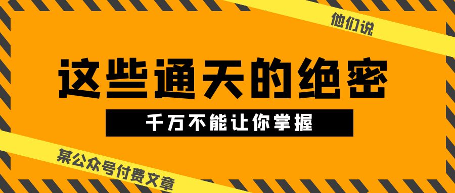 （第8696期）某公众号付费文章《他们说 “ 这些通天的绝密，千万不能让你掌握! ”》