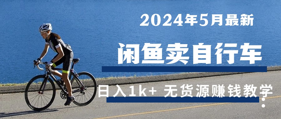 （第8504期）2024年5月闲鱼卖自行车日入1k+ 最新无货源赚钱教学