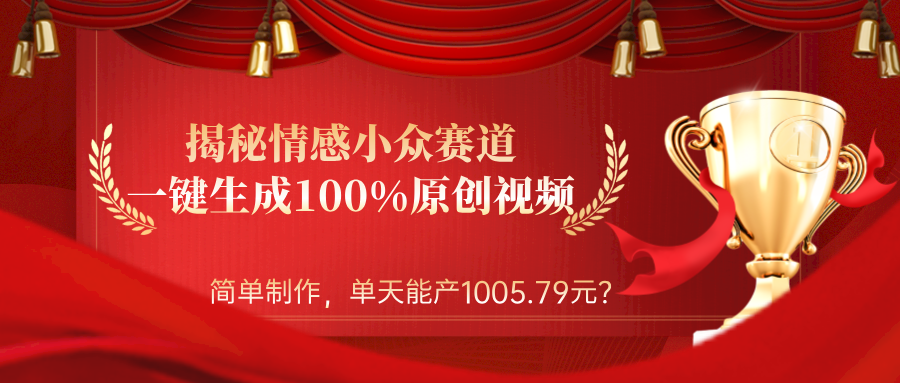 揭秘情感小众赛道：一键生成100%原创视频，简单制作，单天能产1005.79元？