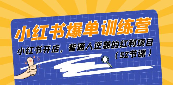 （第9471期）小红书爆单训练营，小红书开店，普通人逆袭的红利项目（52节课）