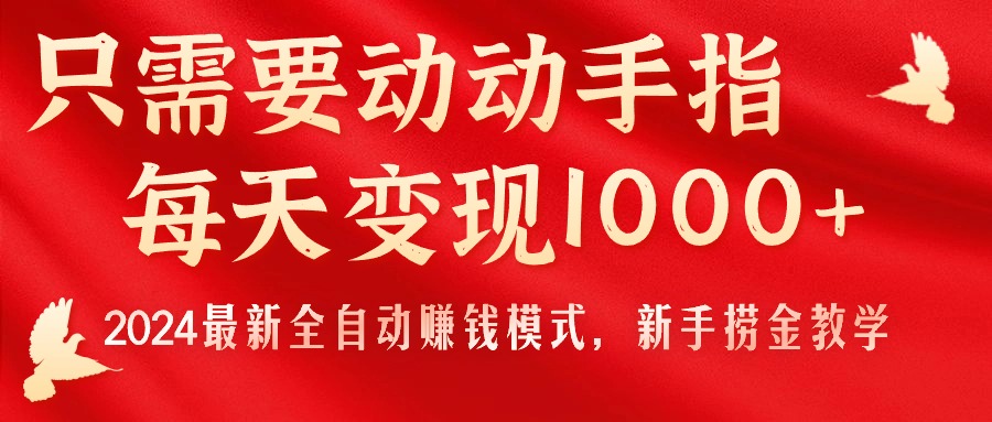 （第9553期）只需要动动手指，每天变现1000+，2024最新全自动赚钱模式，新手捞金教学！