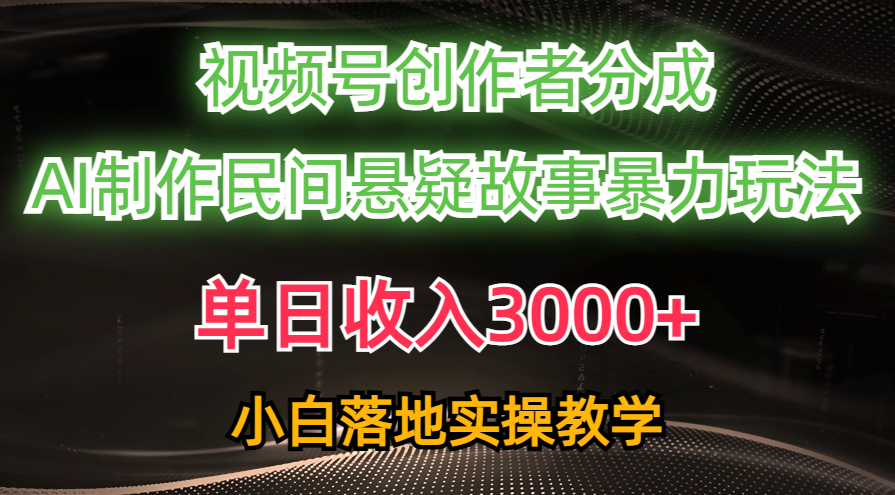 （第9022期）单日收入3000+，视频号创作者分成，AI创作民间悬疑故事，条条爆流，小白