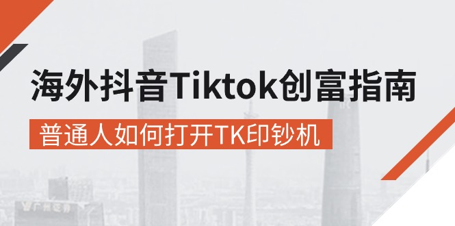 （第9154期）海外抖音-Tiktok 创富指南，普通人如何打开TK印钞机