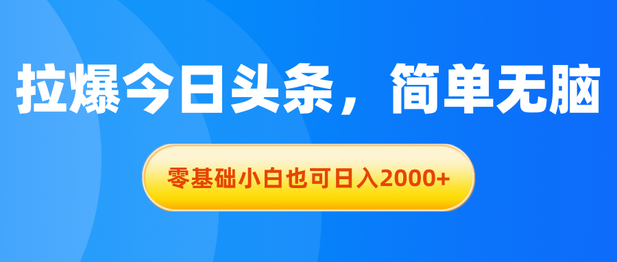 （第9376期）拉爆今日头条，简单无脑，零基础小白也可日入2000+