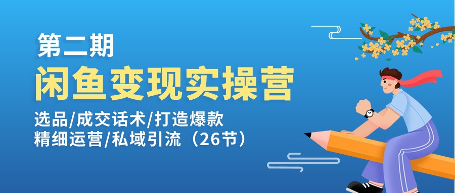 （第9750期）闲鱼变现实操训练营第2期：选品/成交话术/打造爆款/精细运营/私域引流