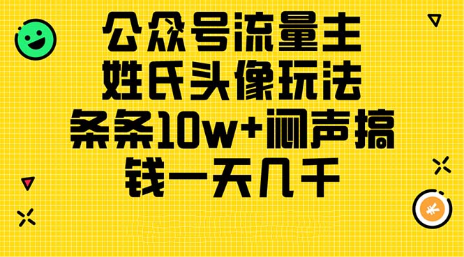 （第9369期）公众号流量主，姓氏头像玩法，条条10w+闷声搞钱一天几千，详细教程