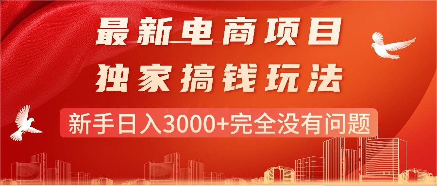 （第9416期）最新电商项目-搞钱玩法，新手日入3000+完全没有问题