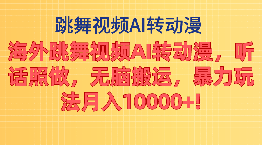 （第9556期）海外跳舞视频AI转动漫，听话照做，无脑搬运，暴力玩法 月入10000+