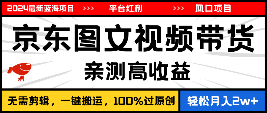 （第9504期）2024最新蓝海项目，逛逛京东图文视频带货，无需剪辑，月入20000+