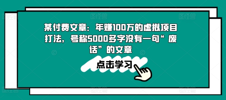 （第9626期）某付费文章：年赚100w的虚拟项目打法，号称5000多字没有一句“废话”的文章