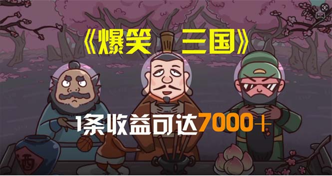 （第9304期）爆笑三国，条条爆款，5分钟1条原创视频，一条收益7000＋，一键分发多平…