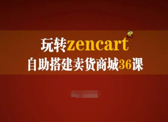 （第9537期）玩转zencart自助搭建卖货商城36课，zencart外贸建站完全实操手册