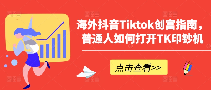 （第9140期）海外抖音Tiktok创富指南，普通人如何打开TK印钞机