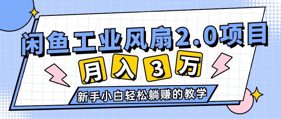 （第9263期）2024年6月最新闲鱼工业风扇2.0项目，轻松月入3W+，新手小白躺赚的教学