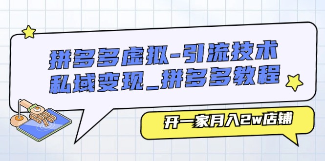 （第9354期）拼多多虚拟-引流技术与私域变现_拼多多教程：开一家月入2w店铺