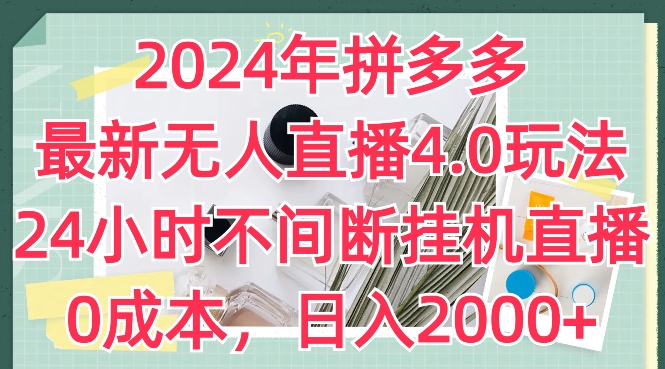 （第9614期）2024年拼多多最新无人直播4.0玩法，24小时不间断挂机直播，0成本，日入2k