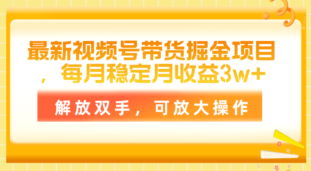 （第9278期）最新视频号带货掘金项目，每月稳定月收益3w+，解放双手，可放大操作