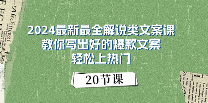 （第9329期）2024最新最全解说类文案课：教你写出好的爆款文案，轻松上热门（20节）