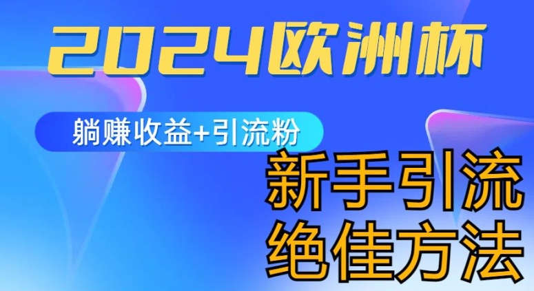 （第9598期）2024欧洲杯风口的玩法及实现收益躺赚+引流粉丝的方法，新手小白绝佳项目