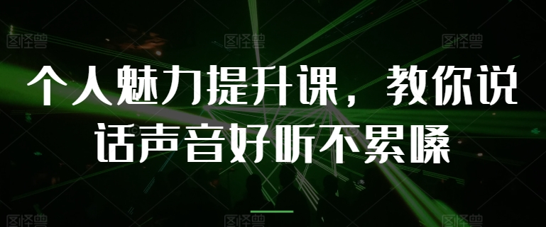 （第9623期）个人魅力提升课，教你说话声音好听不累嗓