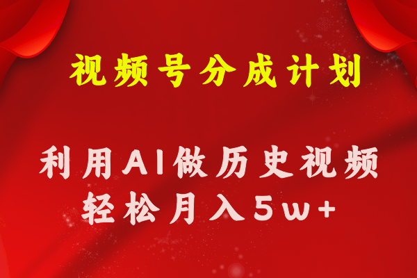 （第9370期）视频号创作分成计划  利用AI做历史知识科普视频 月收益轻松50000+