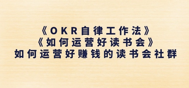 （第9579期）《OKR自律工作法》+《如何运营好读书会》如何运营好赚钱的读书会社群