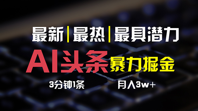 （第9234期）AI头条3天必起号，简单无需经验 3分钟1条 一键多渠道发布 复制粘贴月入3W+