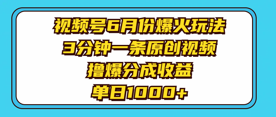 （第9736期）视频号6月份爆火玩法，3分钟一条原创视频，撸爆分成收益，单日1000+