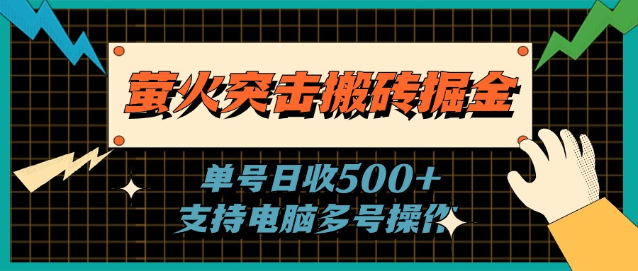 （第9521期）萤火突击搬砖掘金，单日500+，支持电脑批量操作