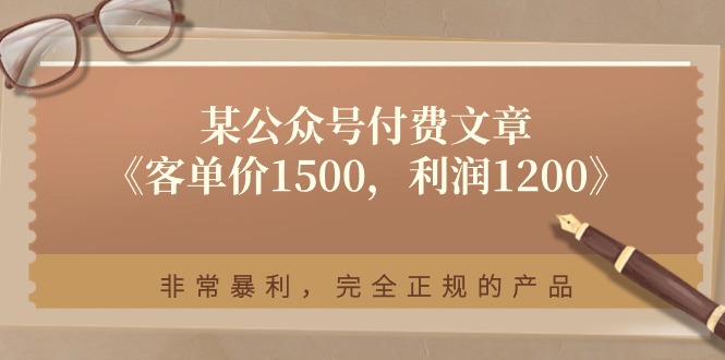 （第9593期）某公众号付费文章《客单价1500，利润1200》非常暴利，完全正规的产品