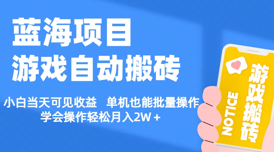 （第9664期）【蓝海项目】游戏自动搬砖 小白当天可见收益 单机也能批量操作 学会操…