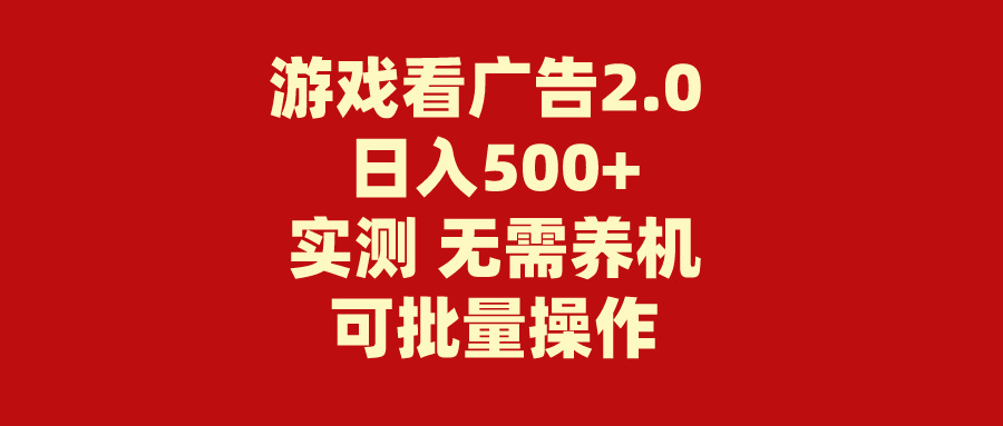 （第9496期）游戏看广告2.0  无需养机 操作简单 没有成本 日入500+