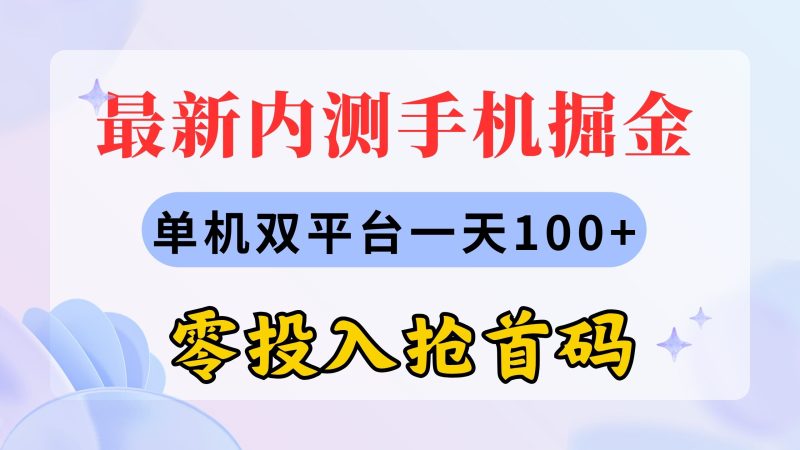 （第9522期）最新内测手机掘金，单机双平台一天100+，零投入抢首码