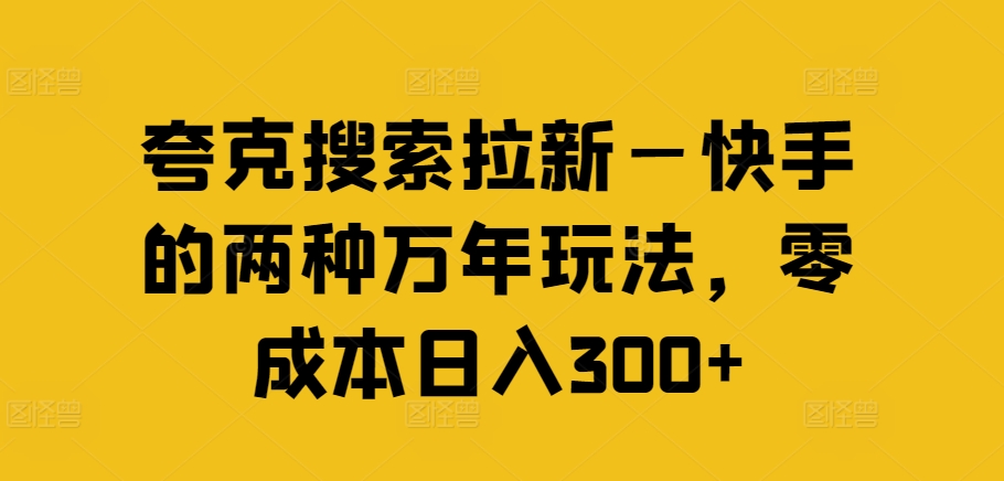 （第10568期）夸克搜索拉新—快手的两种万年玩法，零成本日入300+