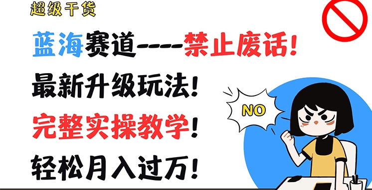 （第10532期）超级干货，蓝海赛道-禁止废话，最新升级玩法，完整实操教学，轻松月入过万