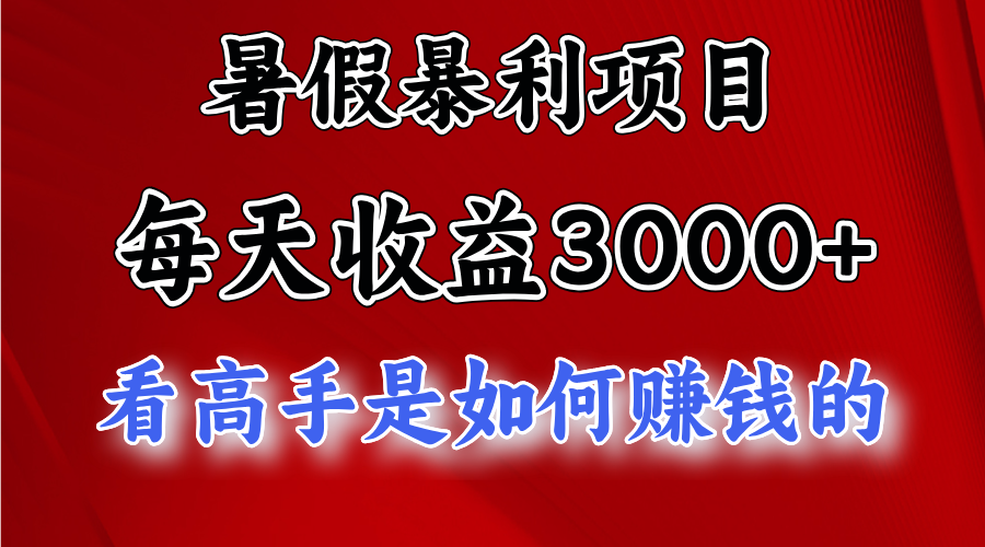 （第9928期）暑假暴利项目，每天收益3000+ 努努力能达到5000+，暑假大流量来了