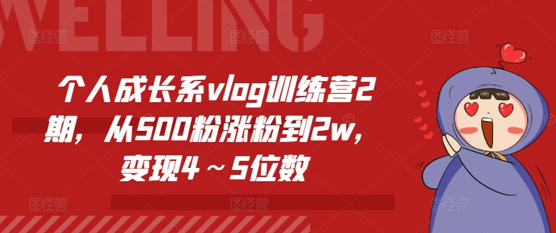 （第10117期）个人成长系vlog训练营2期，从500粉涨粉到2w，变现4～5位数