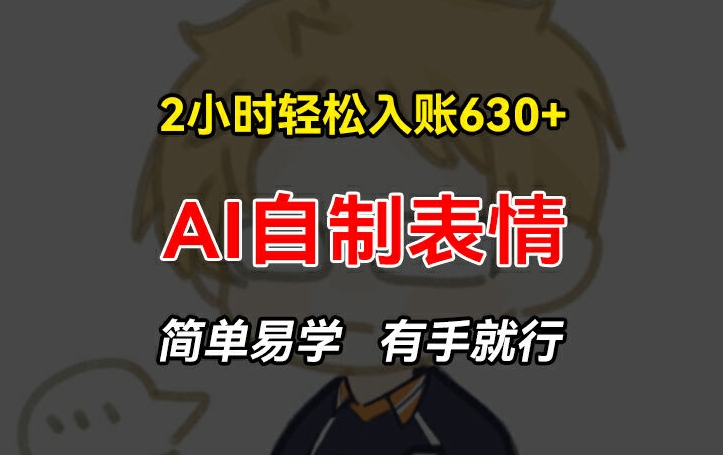 （第10343期）2小时轻松入账630+赚钱项目，手把手教你做AI自制表情，简单易学有手就行