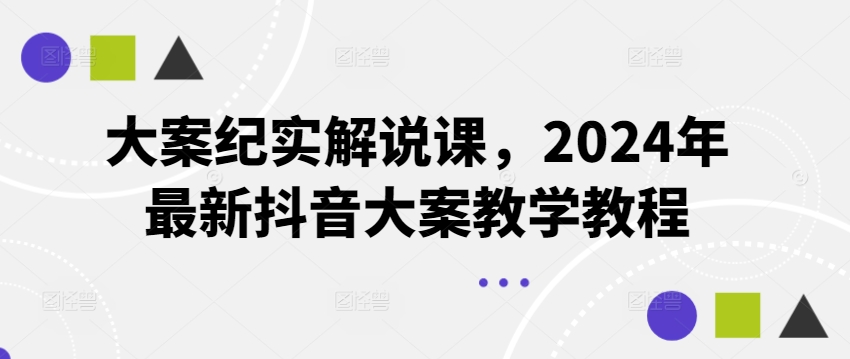 （第10187期）大案纪实解说课，2024年最新抖音大案教学教程