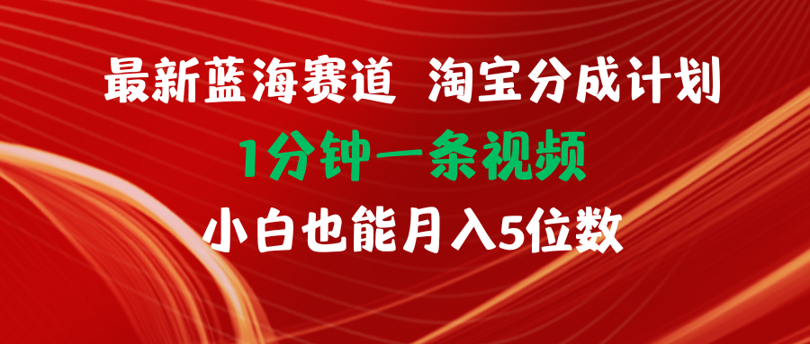 （第10676期）最新蓝海项目淘宝分成计划1分钟1条视频小白也能月入五位数