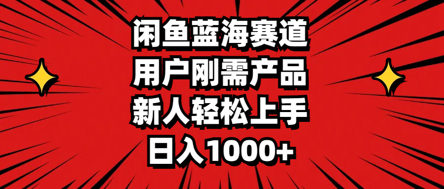 （第10108期）闲鱼蓝海赛道，用户刚需产品，新人轻松上手，日入1000+