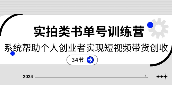 （第9884期）2024实拍类书单号训练营：系统帮助个人创业者实现短视频带货创收-34节