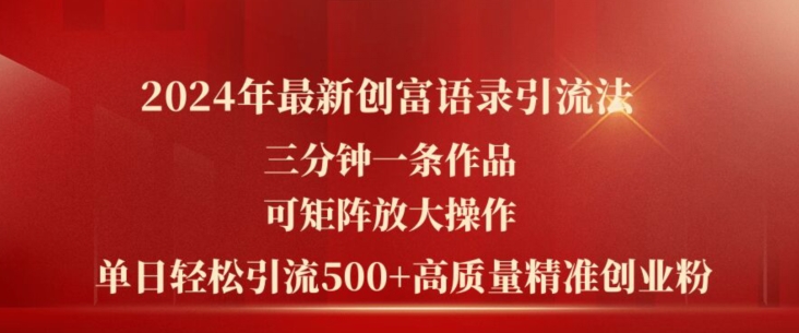 （第10023期）2024年最新创富语录引流法，三分钟一条作品，可矩阵放大操作，单日轻松引流500+高质量创业粉