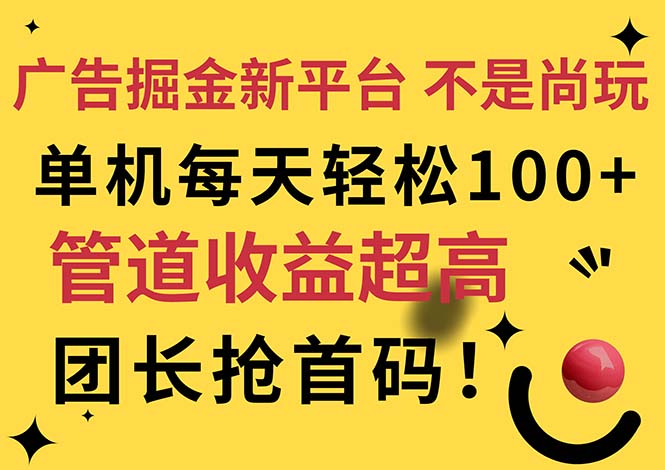 （第9993期）广告掘金新平台，不是尚玩！有空刷刷，每天轻松100+，团长抢首码