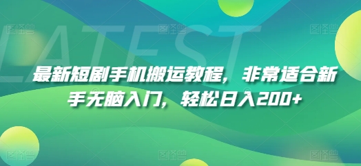 （第10553期）最新短剧手机搬运教程，非常适合新手无脑入门，轻松日入200+