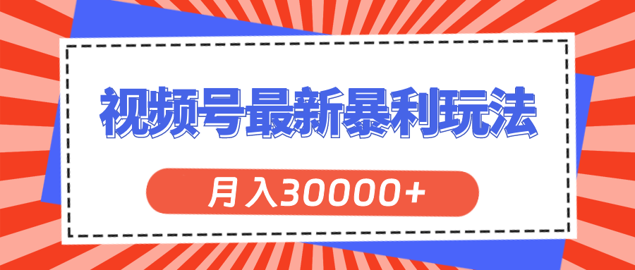 （第10168期）视频号最新暴利玩法，轻松月入30000+