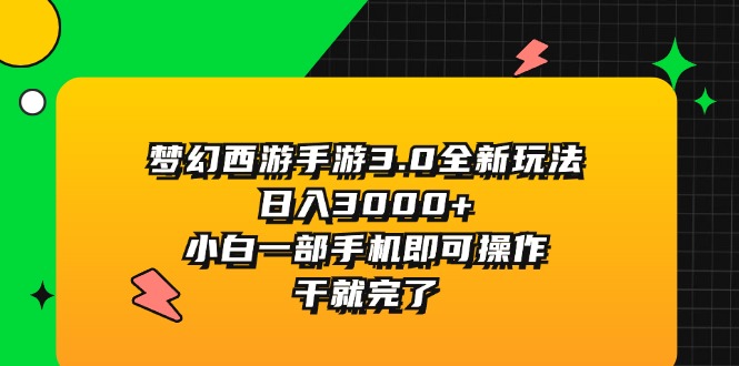 （第10539期）梦幻西游手游3.0全新玩法，日入3000+，小白一部手机即可操作，干就完了