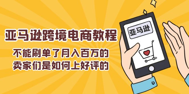 （第9978期）不能s单了月入百万的卖家们是如何上好评的，亚马逊跨境电商教程